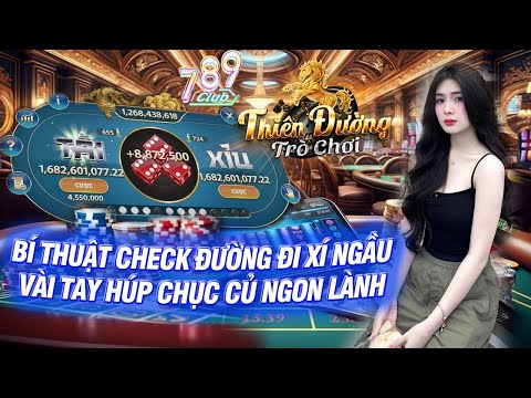 Nổ hũ - 789club | bí thuật check đường đi của xí ngầu uy tín , húp chùn chụt | tài xỉu 789club