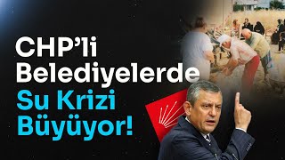 CHP BELEDİYELERİNDE 90’LI YILLAR GERİ DÖNDÜ: HER MAHALLEYE SU TANKERİ!