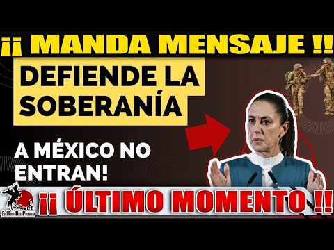 MANDA MENSAJE CONTUNDENTE!! CONTRA MEXICO NADA NI NADIE!!