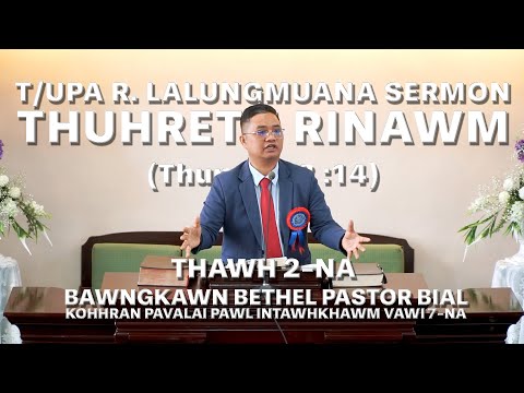 T/UPA R. LALLUNGMUANA SERMON | THUHRETU RINAWM | THAWH 2-NA