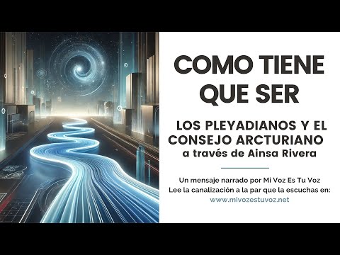 COMO TIENE QUE SER | Un mensaje de los Pleyadianos y el Consejo Arcturiano vía Anaisa Rivera