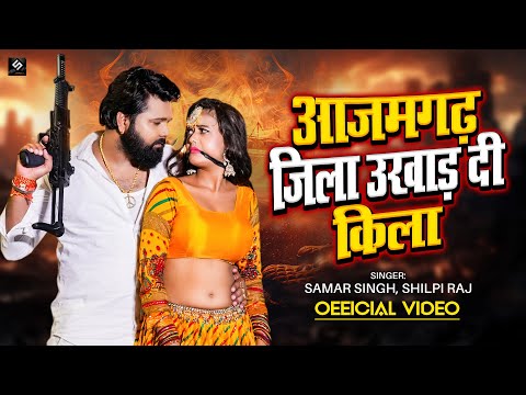 आजमगढ़ जिला उखाड़ दी किला (OFFICIAL VIDEO) Samar Singh | Azamgarh Jila Ukhad Di Kila | Shilpi Raj