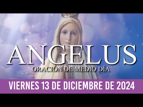 Ángelus de Hoy VIERNES 13 DE DICIEMBRE DE 2024 ORACIÓN DIARIA DE MEDIODÍA