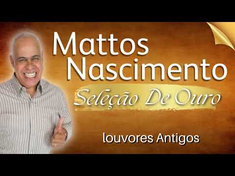 Mattos Nascimento Louvores ANTIGOS