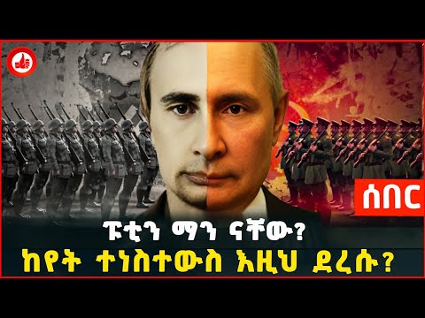 Ethiopia: ፑቲን ማን ናቸው? | ከየት ተነስተውስ እዚህ ደረሱ? | GMN TV
