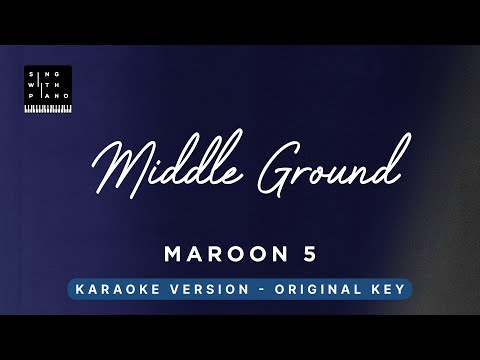 Middle Ground – Maroon 5 (Original Key Karaoke) – Piano Instrumental Cover with Lyrics