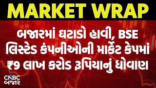 Market Wrap | BSE લિસ્ટેડ કંપનીઓની માર્કેટ કેપમાં ₹9 લાખ કરોડ રૂપિયાનું ધોવાણ l Share Market News