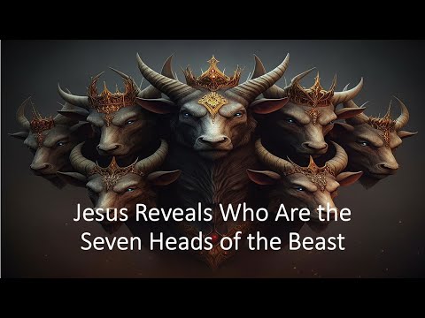 Jesus Reveals the Identity of the Seven Heads of the Beast