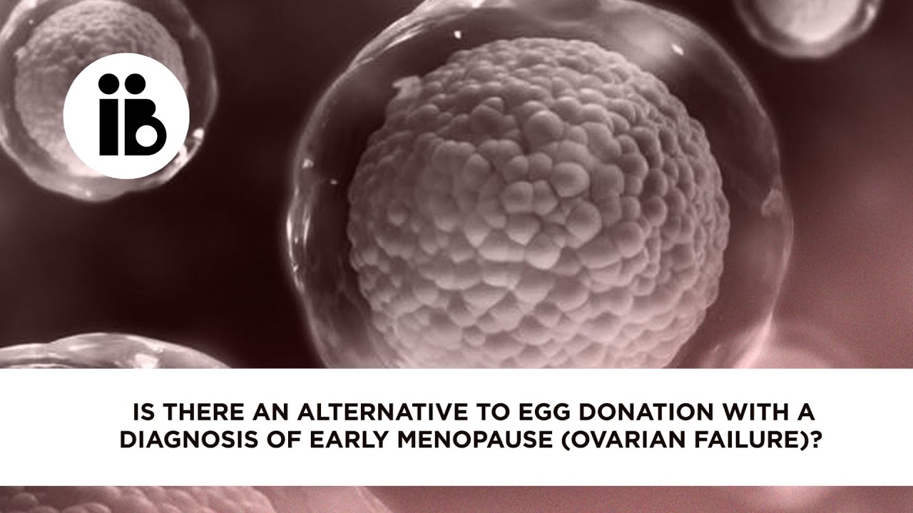 Is there an alternative to egg donation with a diagnosis of early menopause (ovarian failure)?
