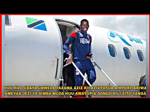 HUU NDIYO UBAYA UBWELA TAZAMA AZIZ KII ALIVYOTUA AIRPORT AKIWA AMEVAA JEZI YA SIMBA MUDA HUU