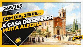 A CASA DO SENHOR: MUITA ALEGRIA - Bom dia, Jesus! 248/365 (2026)