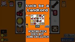 Mining Pick always has perfect timing to come up... Luck Be A Landlord