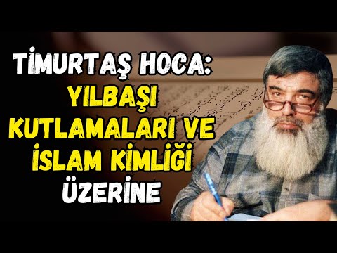 Timurtaş Hoca: Yılbaşı Kutlamaları ve İslam Kimliği Üzerine