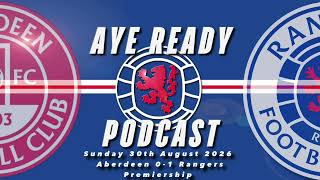 Aye Ready Podcast - Match Reaction - Sun 30th Aug 2026 - Aberdeen 0-1 Rangers