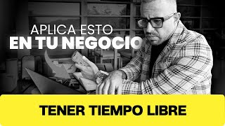 Cómo tener Tiempo LIBRE sin descuidar tu NEGOCIO