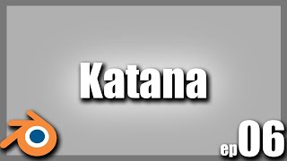 Learning Blender | Ep 06: Katana