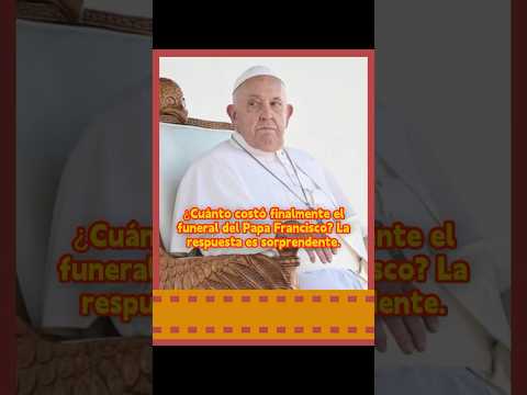 ¿Cuánto costó finalmente el funeral del Papa Francisco La respuesta es sorprendente.