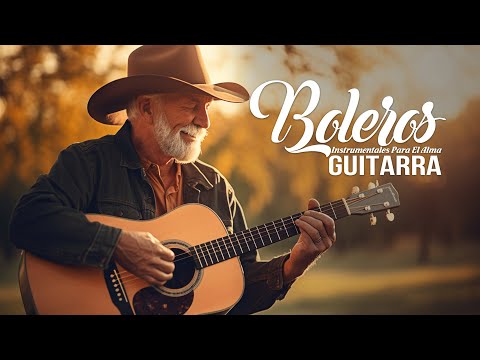 3 Horas Boleros Instrumentales En Guitarra Para El Alma - Los Boleros Mas Hermosos De Tu Vida