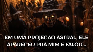 EM UMA PROJEÇÃO ASTRAL, ELE APARECEU PRA MIM E FALOU...