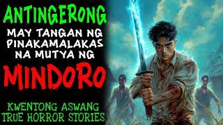 ANTINGERONG MAY TANGAN NG PINAKAMALAKAS NA MUTYA NG MINDORO | Kwentong Aswang | True Story