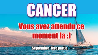 CANCER SEPTEMBRE 2025 C'est le moment que vous attendiez ! C'est là !