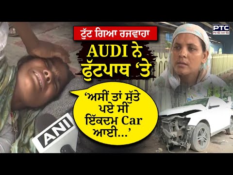 AUDI ਨੇ ਫੁੱਟਪਾਥ ‘ਤੇ ਸੁੱਤੇ 5 ਲੋਕਾਂ ਨੂੰ ਦਰੜਿਆ, ਕੈਮਰੇ ਅੱਗੇ ਜ਼ਖਮੀਆਂ ਤੇ ਚਸ਼ਮਦੀਦਾਂ ਦਾ ਵੱਡਾ ਬਿਆਨ