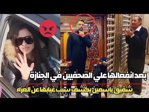 بعد انفعالها علي الصحفيين شقيق ياسمين عبدالعزيز يكشف سبب غيابها عن جنازة والدها