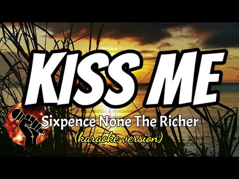 KISS ME – SIXPENCE NONE  THE RICHER (karaoke version)