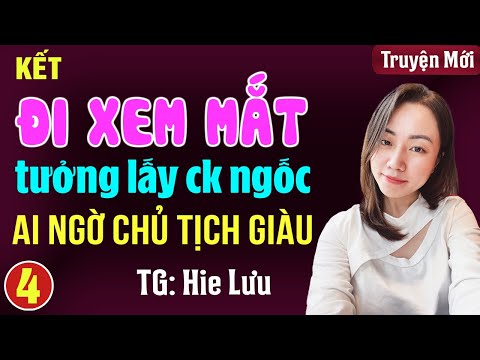 Đi xem mắt tưởng lấy chồng ngốc ai ngờ chủ tịch giàu Tập 4 Kết: Đọc truyện đêm khuya full 3s