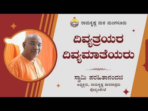 ದಿವ್ಯತ್ರಯರ ದಿವ್ಯಮಾತೆಯರು  - ಸ್ವಾಮಿ ಪರಹಿತಾನಂದಜಿ  ಅವರಿಂದ ಪ್ರವಚನ Talk By Swami Parahitanandaji