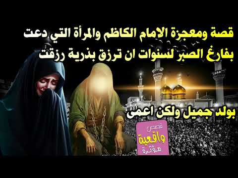 قصة ومعجزة الامام الكاظم والمرأة التي دعت بفارغ الصبر لسنوات ان ترزق بذرية ورزقت بولد جميل ولكن اعمى