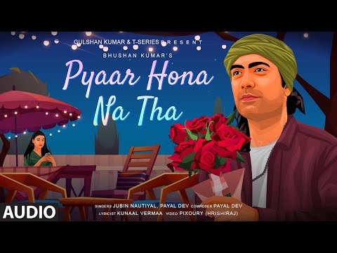 Pyaar Hona Na Tha | Jubin Nautiyal, Payal Dev | Kunaal Vermaa | Audio Songs | Bhushan Kumar