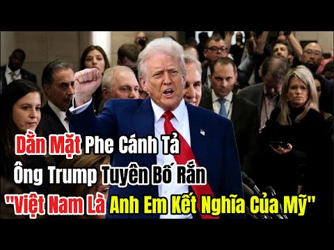 Nước Mỹ Một Lần Nữa Chấn Động - Donald Trump Tuyên Bố Rắn "Việt Nam Là Anh Em Kết Nghĩa Của Hoa Kỳ"