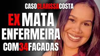 EX COMPANHEIRO MATA ENFERMEIRA COM 34 FACADAS - CASO CLARISSA COSTA (AMIGA DA JULIETTE BBB)