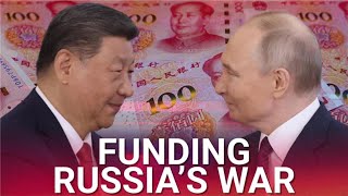 China bankrolls Russia’s war against Ukraine