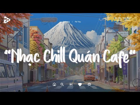 Nhạc Chill Quán Cafe - Những Ca Khúc Lofi Nhẹ Nhàng Hay Nhất Dành Cho Quán Cafe - Nhạc Lofi Chill