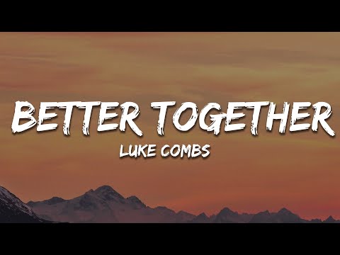 Luke Combs - Better Together (Lyrics)