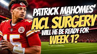 Patrick Mahomes' ACL Rehab Explained: Will He Be Ready for Week 1?