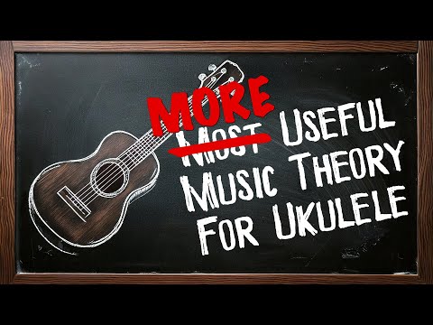More Useful Music Theory for Ukulele