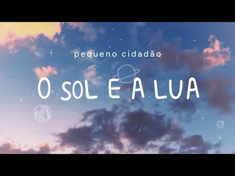O Sol e a Lua - Pequeno Cidadão (Letra)