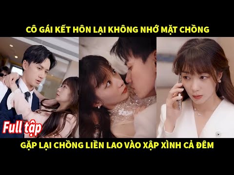 Cô gái kết hôn lại không nhớ mặt chồng khi gặp lại liền lào vào xập xình cả đêm