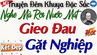 Truyện đời thực mới nhất - Ai nghe xong cũng rơi nước mắt: Gieo Đau Gặt Nghiệp | Kể truyện đêm khuya