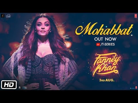 Mohabbat Video Song | FANNEY KHAN | Aishwarya Rai Bachchan | Sunidhi Chauhan | Tanishk Bagchi