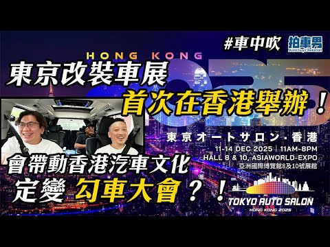 東京改裝車展 首次在香港舉辦！會帶動香港汽車文化 抑或成 勾車大會？！｜車中吹｜拍車男