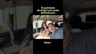 El nacimiento de mi hijo Larin Jr (parte 1)  #alfredolarin #larintiktok #alfredolarintiktok