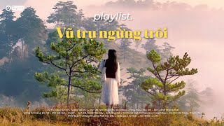 Vũ Trụ Ngừng Trôi, Gonna Be You, "vạn vật như muốn ta bên nhau" | List nhạc Chill Thư Giãn Hot 2025