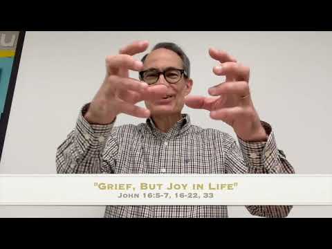 "Grief, but Joy in Life," from John 16 (16:5-7, 16-22, 33)