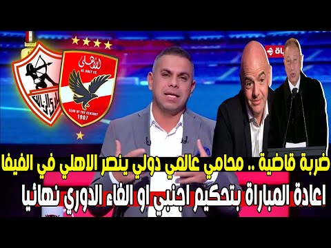 ضربة قاضية..الاهلي يعلن التصعيد ومحامي دولي عالمي ينصر الاهلي في الفيفا اعادة اللقاء او الغاء الدوري