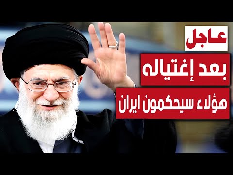 عاجـل مصادر ايرانيه بعـد التخلص مـن المرشد الأعلى علي خامنئي هـؤلاء سيحكمون إيران