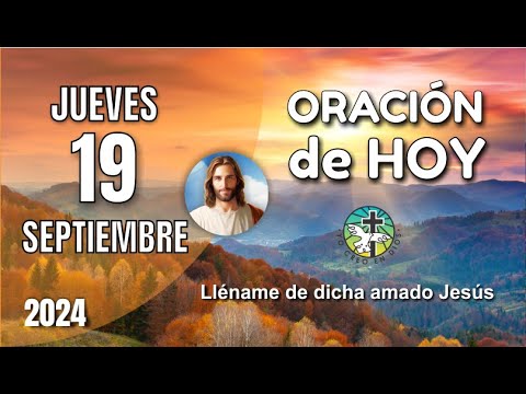 ORACIÓN DE LA MAÑANA DE HOY 19 DE SEPTIEMBRE - LLENAME DE DICHA AMADO JESÚS – OREMOS CON AMOR